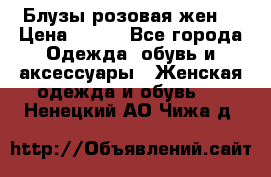Блузы розовая жен. › Цена ­ 200 - Все города Одежда, обувь и аксессуары » Женская одежда и обувь   . Ненецкий АО,Чижа д.